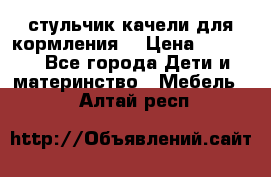 стульчик качели для кормления  › Цена ­ 8 000 - Все города Дети и материнство » Мебель   . Алтай респ.